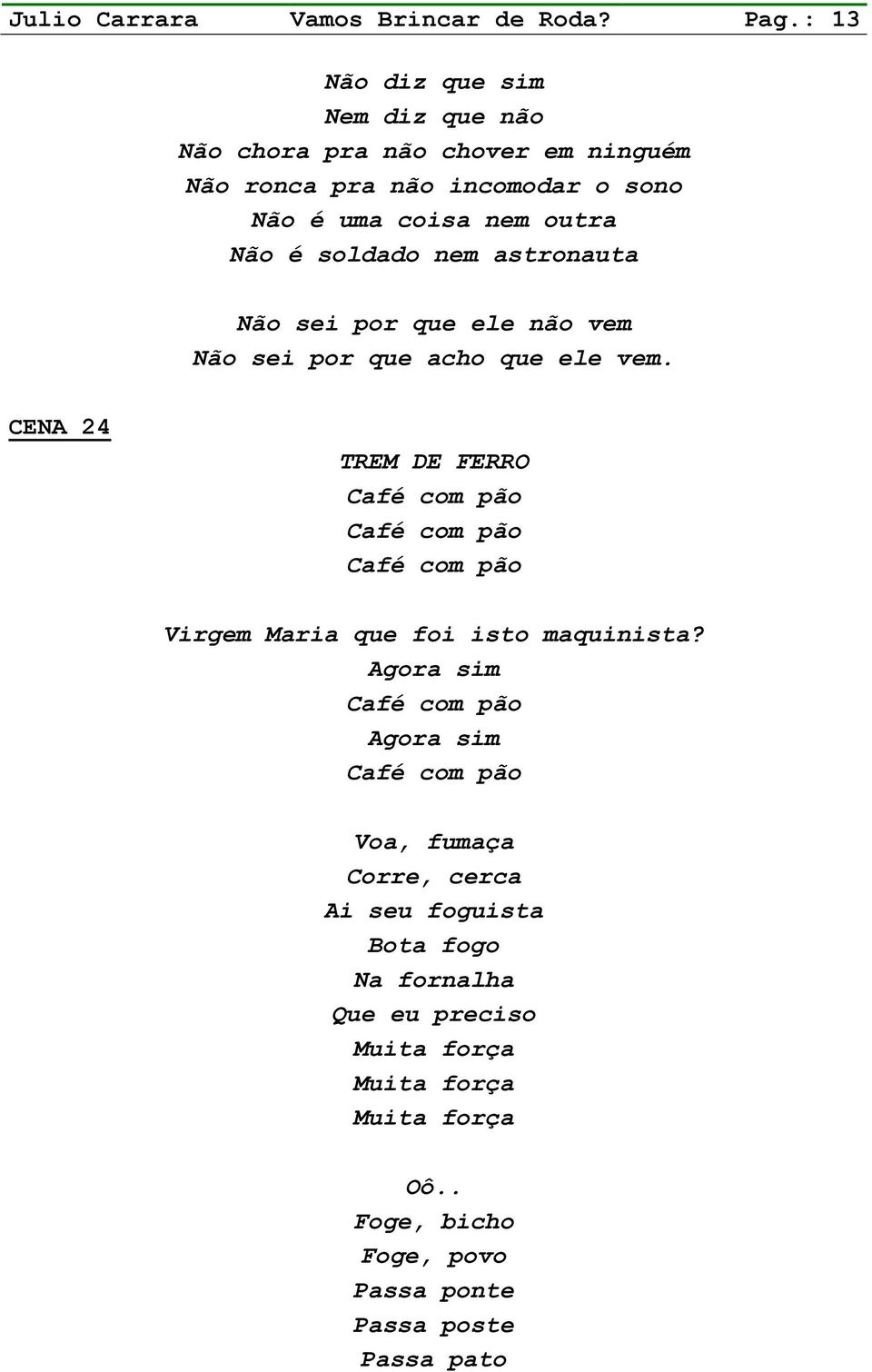 soldado nem astronauta Não sei por que ele não vem Não sei por que acho que ele vem.