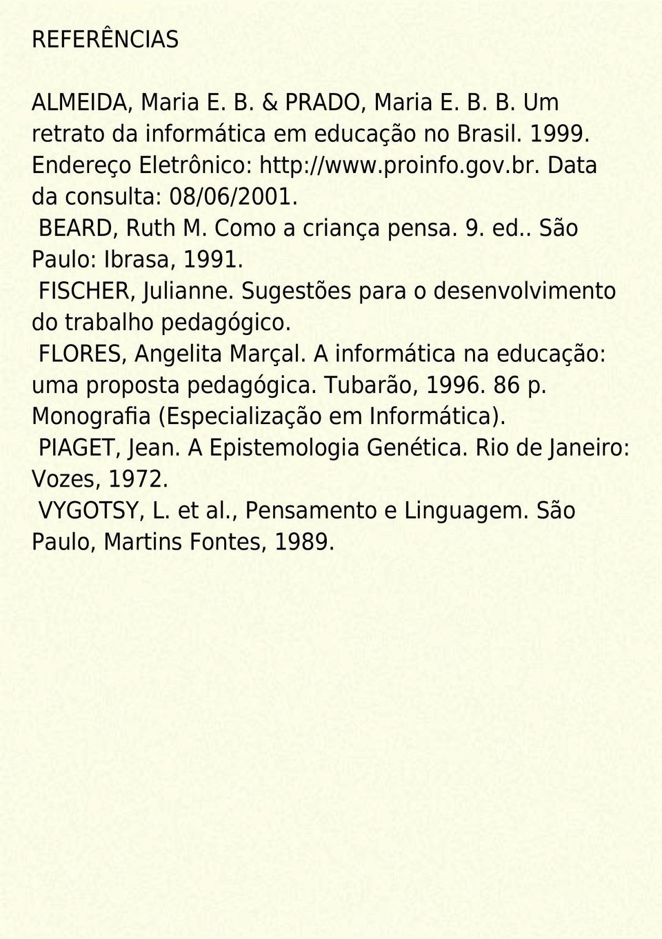 Sugestões para o desenvolvimento do trabalho pedagógico. FLORES, Angelita Marçal. A informática na educação: uma proposta pedagógica. Tubarão, 1996. 86 p.