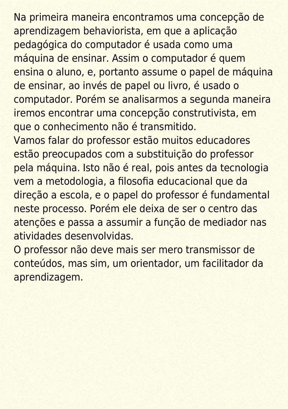 Porém se analisarmos a segunda maneira iremos encontrar uma concepção construtivista, em que o conhecimento não é transmitido.