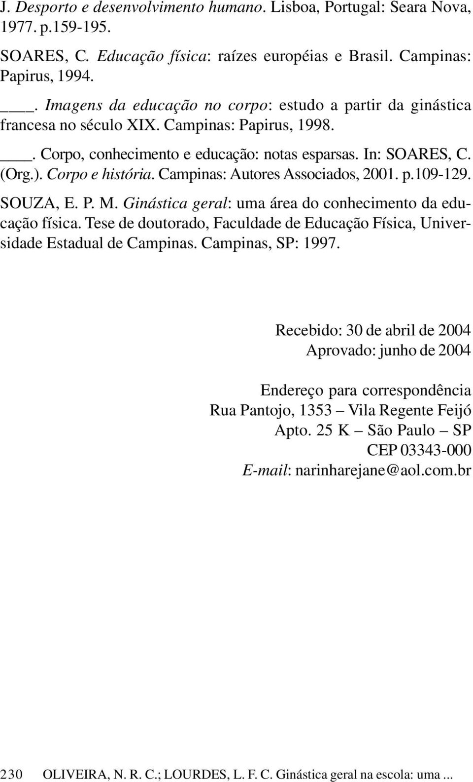Campinas: Autores Associados, 2001. p.109-129. SOUZA, E. P. M. Ginástica geral: uma área do conhecimento da educação física.