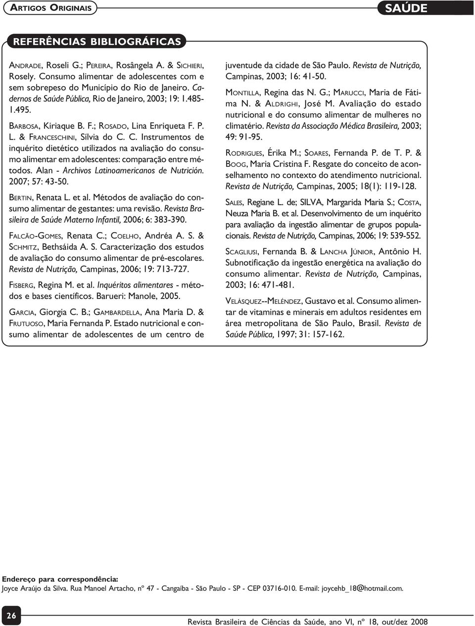 C. Instrumentos de inquérito dietético utilizados na avaliação do consumo alimentar em adolescentes: comparação entre métodos. Alan - Archivos Latinoamericanos de Nutrición. 2007; 57: 43-50.