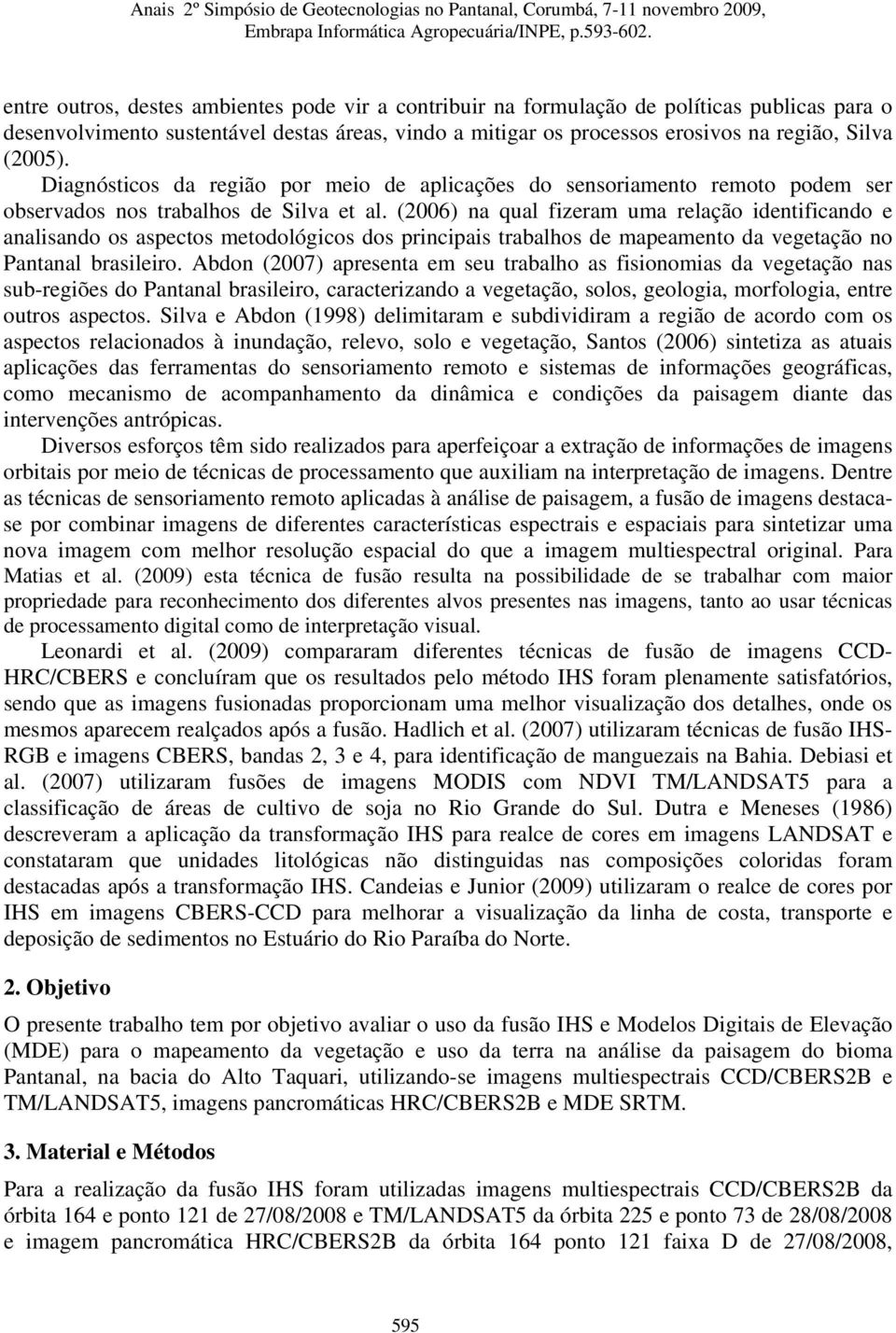 (2006) na qual fizeram uma relação identificando e analisando os aspectos metodológicos dos principais trabalhos de mapeamento da vegetação no Pantanal brasileiro.