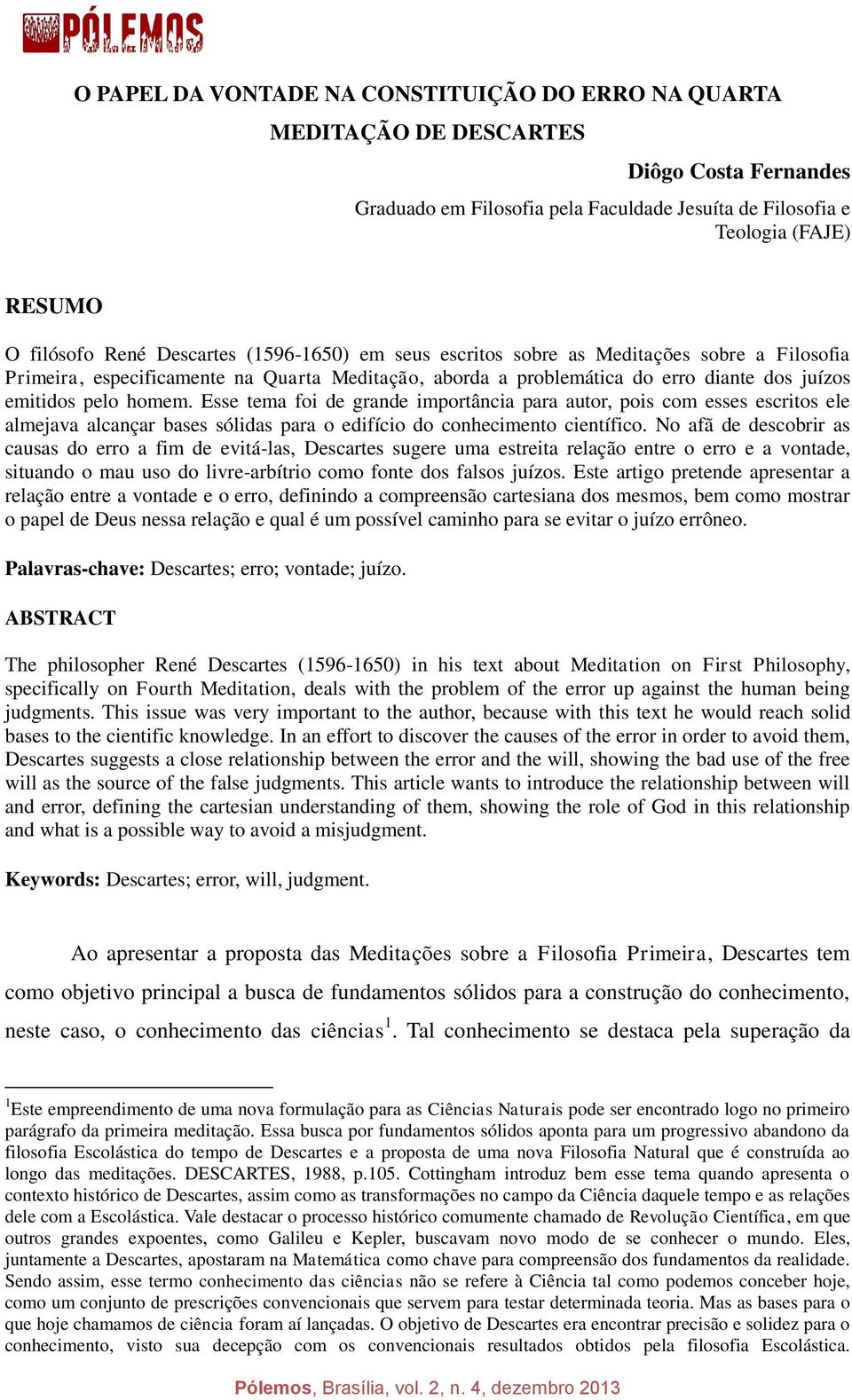 Esse tema foi de grande importância para autor, pois com esses escritos ele almejava alcançar bases sólidas para o edifício do conhecimento científico.