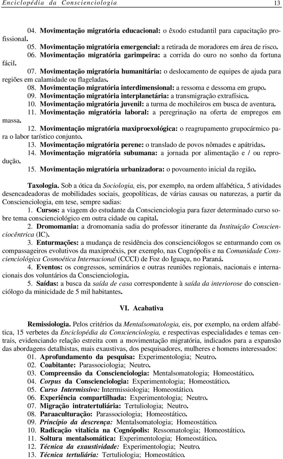 08. Movimentação migratória interdimensional: a ressoma e dessoma em grupo. 09. Movimentação migratória interplanetária: a transmigração extrafísica. 10.