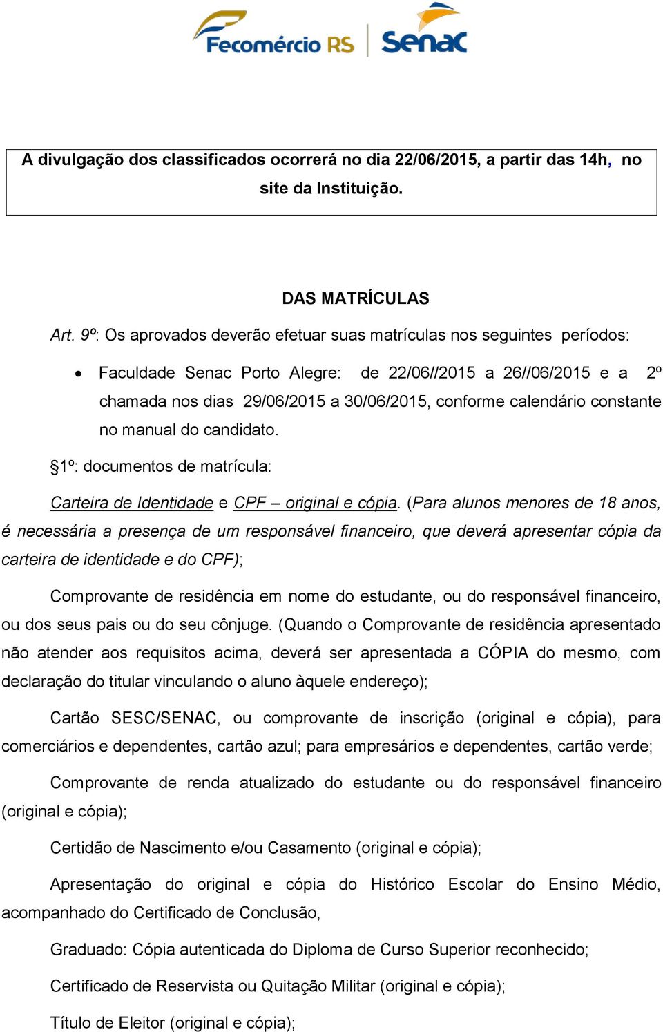 calendário constante no manual do candidato. 1º: documentos de matrícula: Carteira de Identidade e CPF original e cópia.