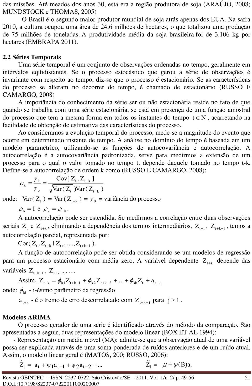 2.2 Séries Temporais Uma série emporal é um conjuno de observações ordenadas no empo, geralmene em inervalos eqüidisanes.