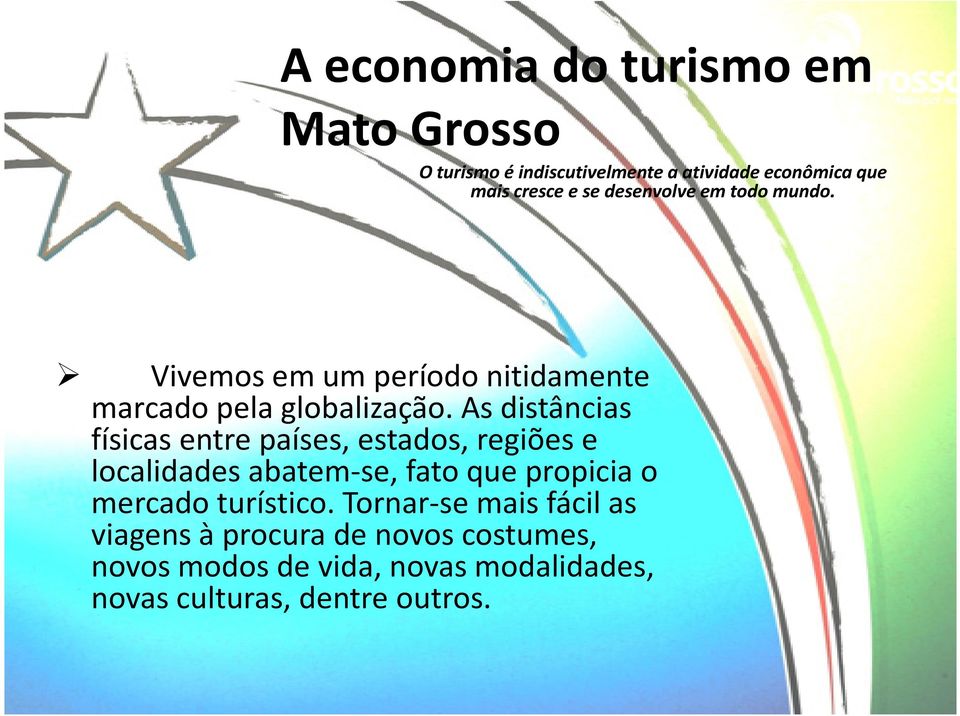 As distâncias físicas entre países, estados, regiões e localidades abatem-se, fato que propicia o mercado