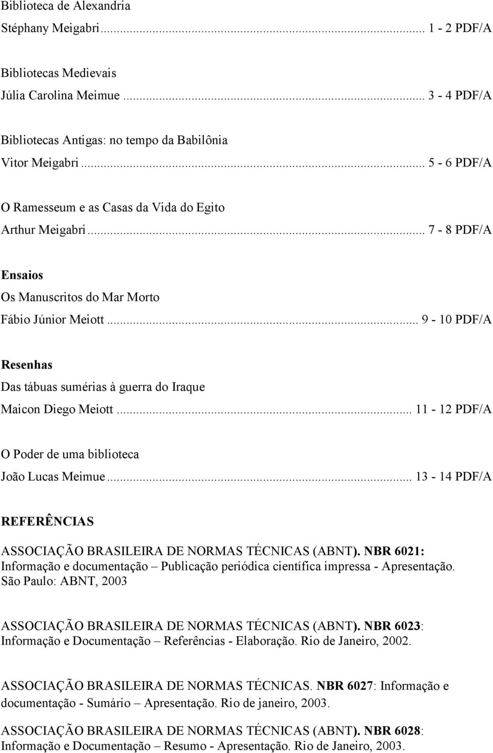 .. 9-10 PDF/A Resenhas Das tábuas sumérias à guerra do Iraque Maicon Diego Meiott... 11-12 PDF/A O Poder de uma biblioteca João Lucas Meimue.