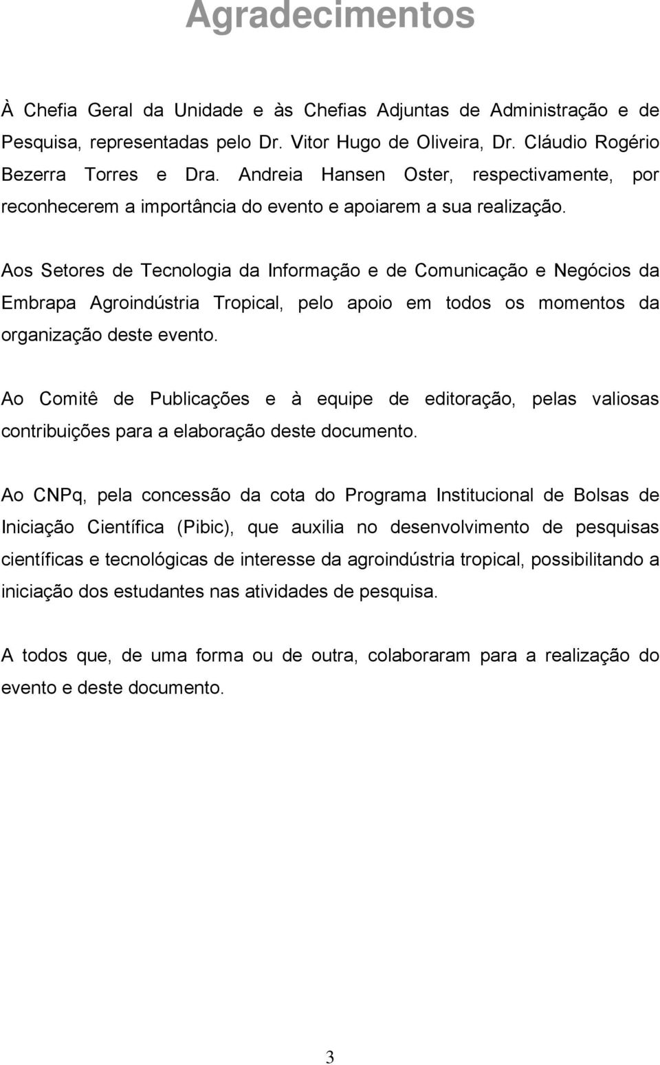 Aos Setores de Tecnologia da Informação e de Comunicação e Negócios da Embrapa Agroindústria Tropical, pelo apoio em todos os momentos da organização deste evento.