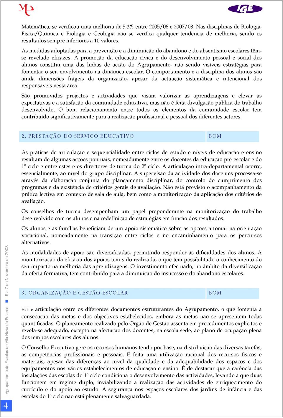 As medidas adoptadas para a prevenção e a diminuição do abandono e do absentismo escolares têmse revelado eficazes.