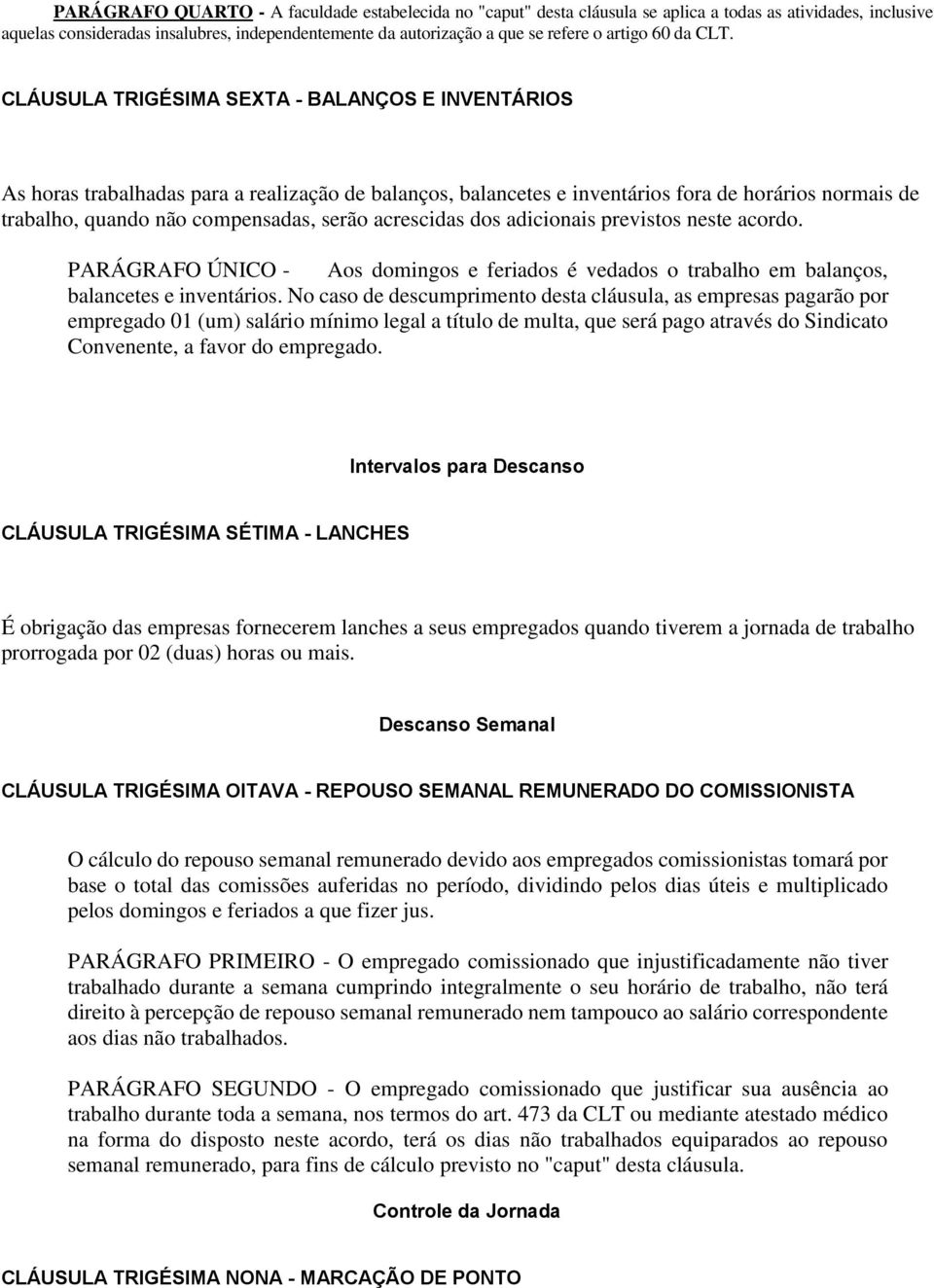 CLÁUSULA TRIGÉSIMA SEXTA - BALANÇOS E INVENTÁRIOS As horas trabalhadas para a realização de balanços, balancetes e inventários fora de horários normais de trabalho, quando não compensadas, serão