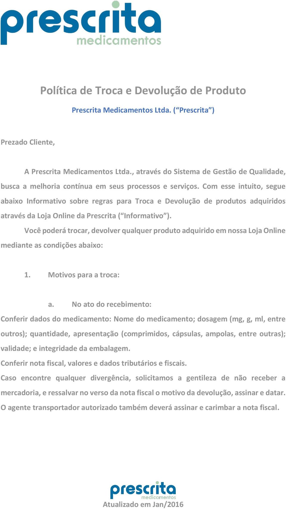 Com esse intuito, segue abaixo Informativo sobre regras para Troca e Devolução de produtos adquiridos através da Loja Online da Prescrita ( Informativo ).