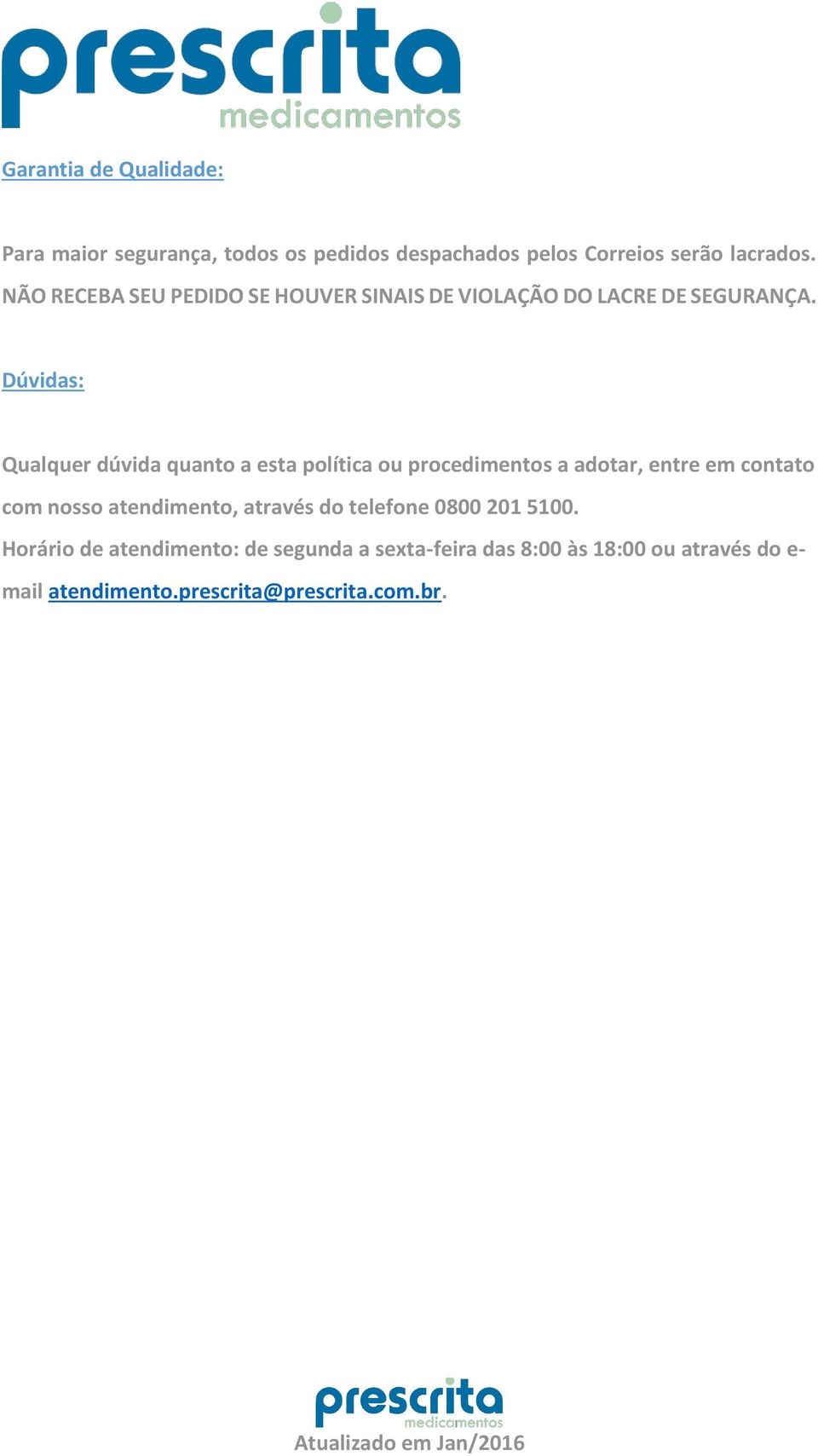 Dúvidas: Qualquer dúvida quanto a esta política ou procedimentos a adotar, entre em contato com nosso atendimento,