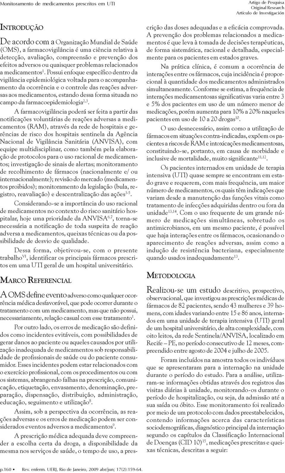 Possui enfoque específico dentro da vigilância epidemiológica voltada para o acompanhamento da ocorrência e o controle das reações adversas aos medicamentos, estando dessa forma situada no campo da