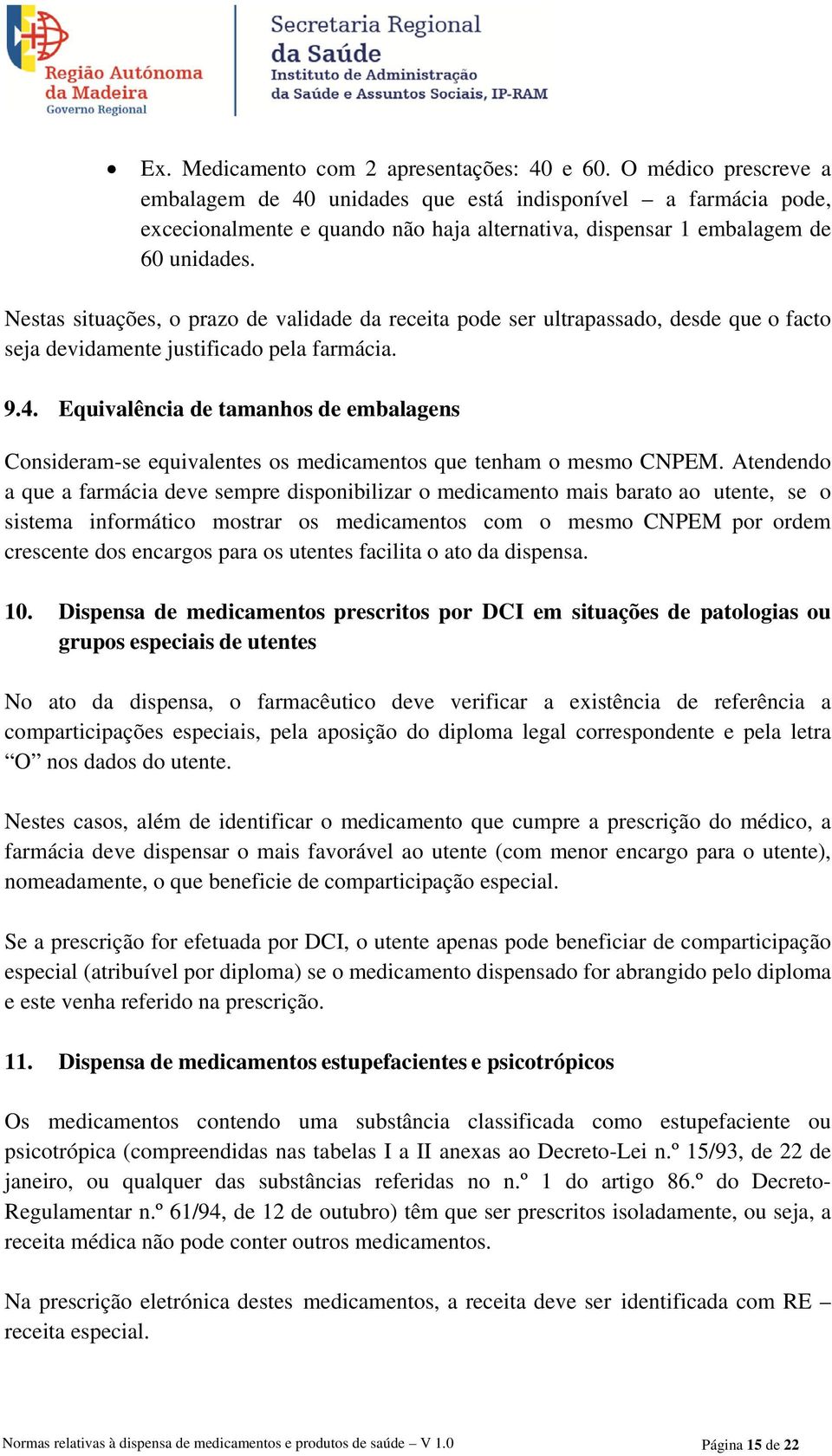 Nestas situações, o prazo de validade da receita pode ser ultrapassado, desde que o facto seja devidamente justificado pela farmácia. 9.4.