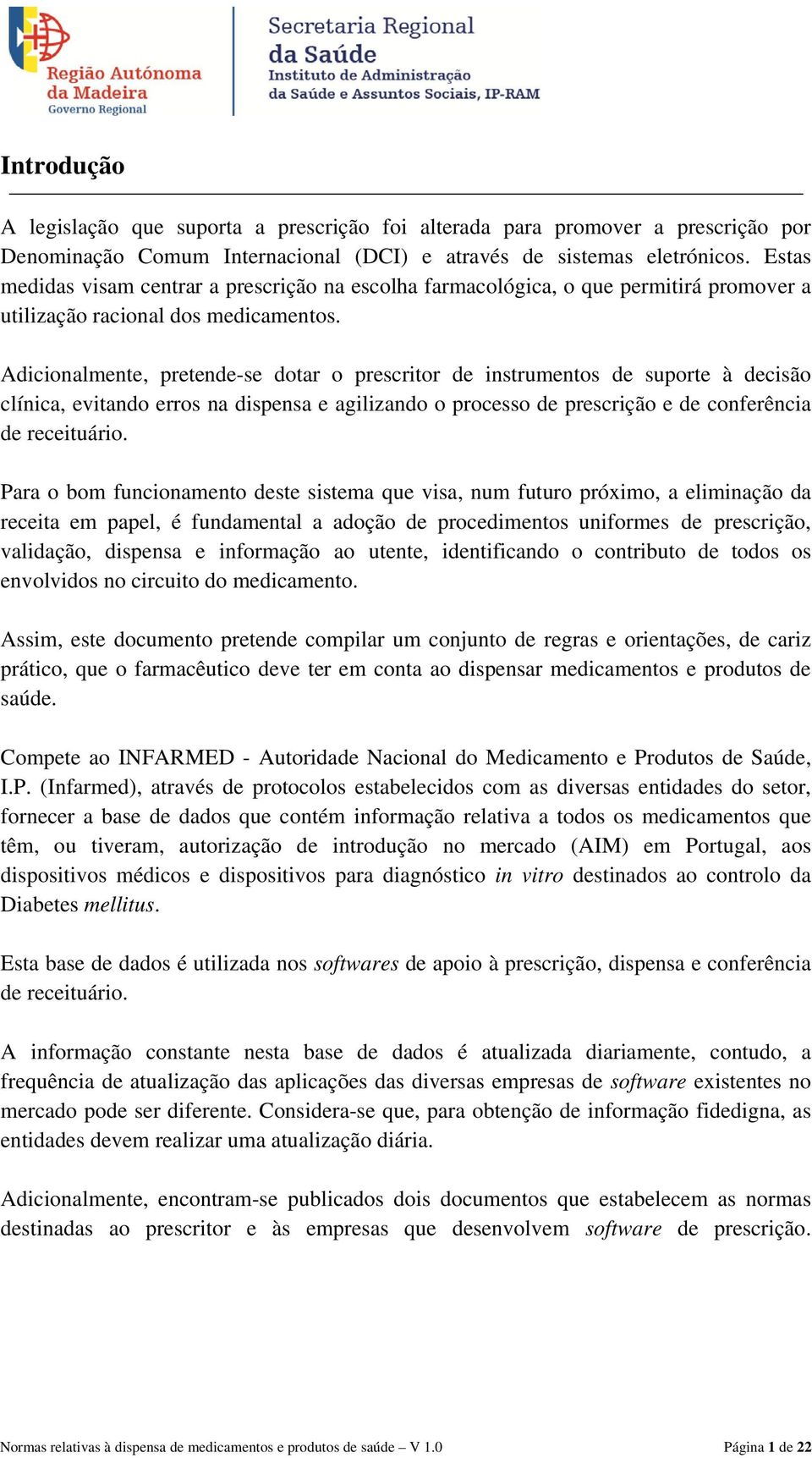 Adicionalmente, pretende-se dotar o prescritor de instrumentos de suporte à decisão clínica, evitando erros na dispensa e agilizando o processo de prescrição e de conferência de receituário.