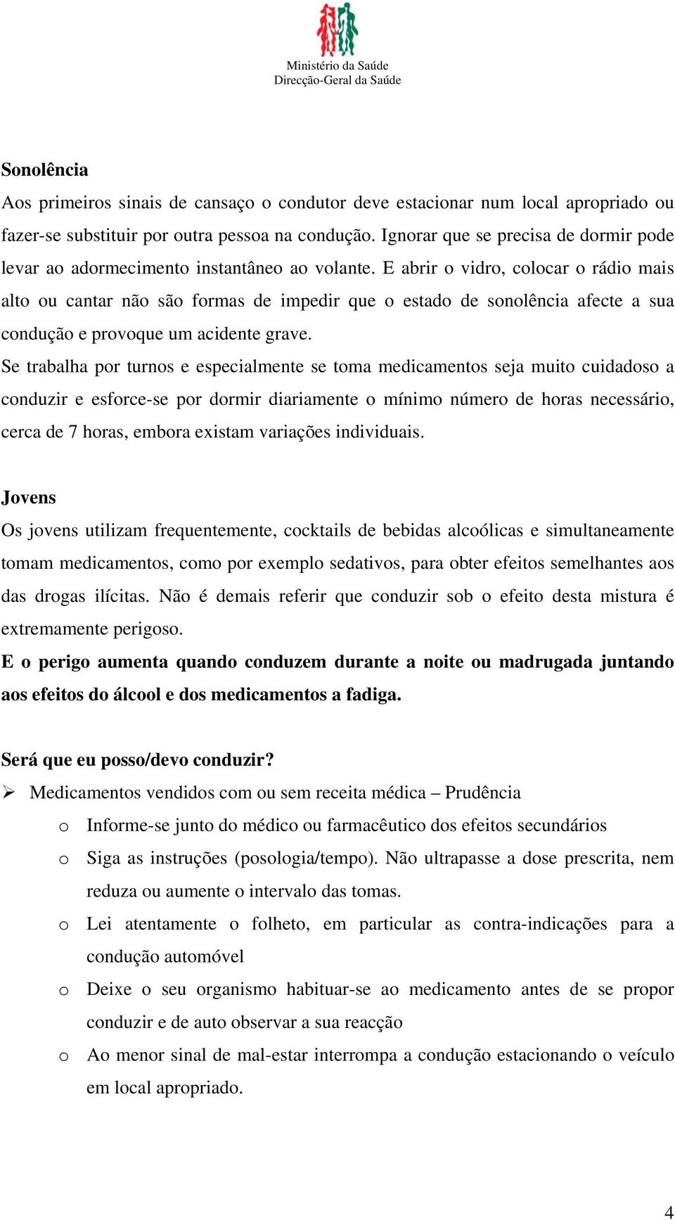 E abrir o vidro, colocar o rádio mais alto ou cantar não são formas de impedir que o estado de sonolência afecte a sua condução e provoque um acidente grave.