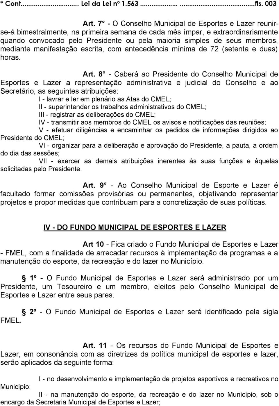 membros, mediante manifestação escrita, com antecedência mínima de 72 (setenta e duas) horas. Art.