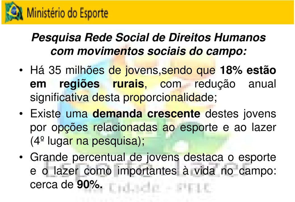 Existe uma demanda crescente destes jovens por opções relacionadas ao esporte e ao lazer (4º lugar na