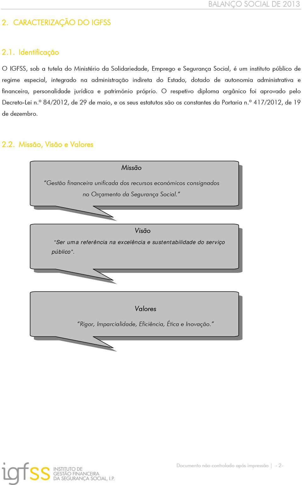 autonomia administrativa e financeira, personalidade jurídica e património próprio. O respetivo diploma orgânico foi aprovado pelo Decreto-Lei n.