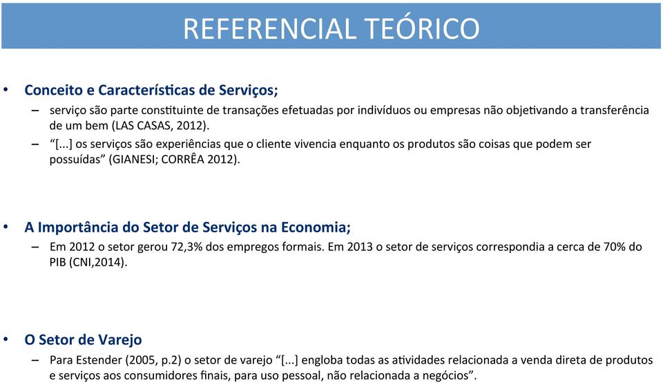 ..] os serviços são experiências que o cliente vivencia enquanto os produtos são coisas que podem ser possuídas (GIANESI; CORRÊA 2012).