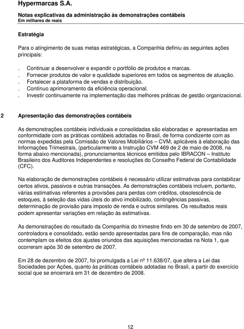 Continuar a desenvolver e expandir o portfólio de produtos e marcas.. Fornecer produtos de valor e qualidade superiores em todos os segmentos de atuação.