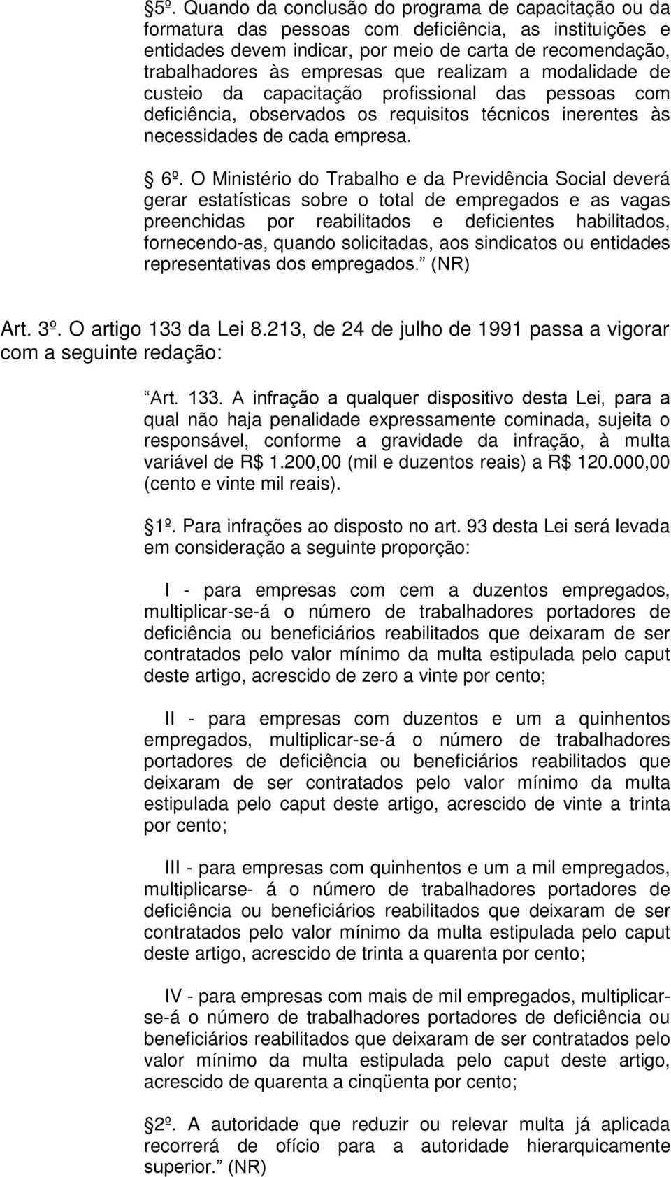 O Ministério do Trabalho e da Previdência Social deverá gerar estatísticas sobre o total de empregados e as vagas preenchidas por reabilitados e deficientes habilitados, fornecendo-as, quando