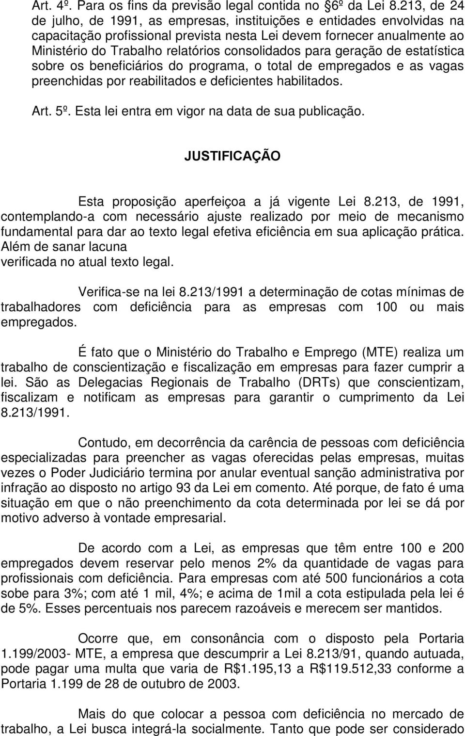 consolidados para geração de estatística sobre os beneficiários do programa, o total de empregados e as vagas preenchidas por reabilitados e deficientes habilitados. Art. 5º.