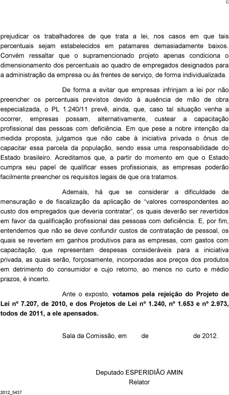 forma individualizada. De forma a evitar que empresas infrinjam a lei por não preencher os percentuais previstos devido à ausência de mão de obra especializada, o PL 1.