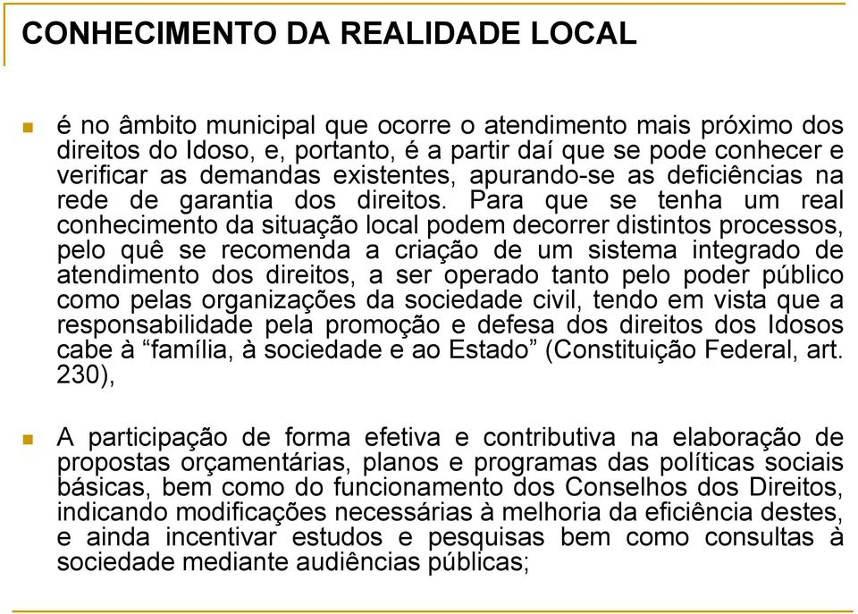 Para que se tenha um real conhecimento da situação local podem decorrer distintos processos, pelo quê se recomenda a criação de um sistema integrado de atendimento dos direitos, a ser operado tanto