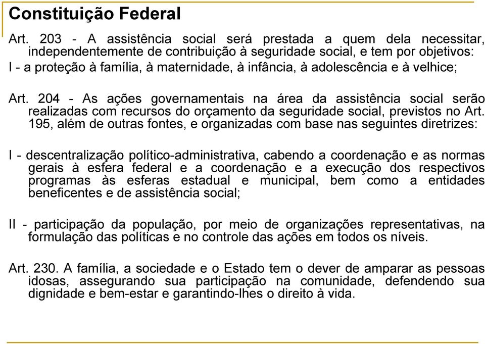 adolescência e à velhice; Art. 204 - As ações governamentais na área da assistência social serão realizadas com recursos do orçamento da seguridade social, previstos no Art.