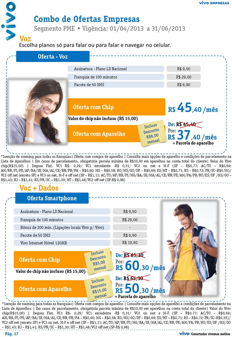 45,40 Por: R$ 37,40 /mês + Parcela do aparelho *Isenção de roaming para todas as franquias Oferta com compra de aparelho Consulte mais opções de aparelho e condições de parcelamento na Lista de