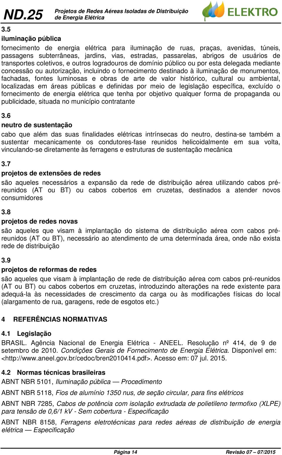 luminosas e obras de arte de valor histórico, cultural ou ambiental, localizadas em áreas públicas e definidas por meio de legislação específica, excluído o fornecimento de energia elétrica que tenha