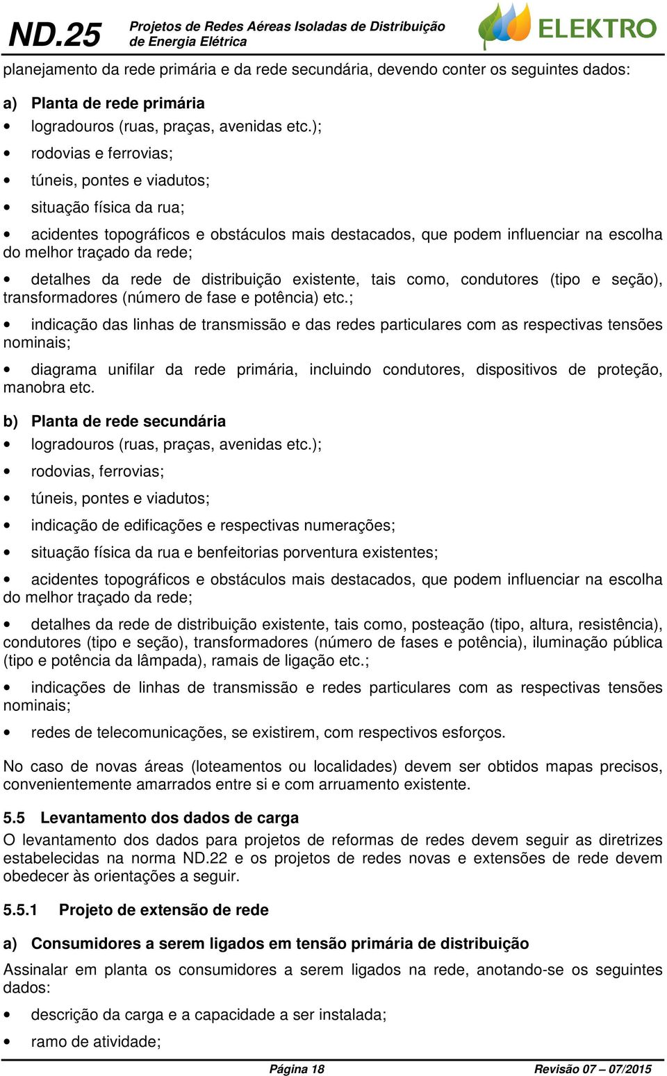 da rede de distribuição existente, tais como, condutores (tipo e seção), transformadores (número de fase e potência) etc.