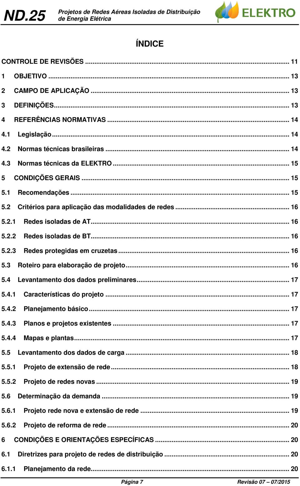 .. 16 5.3 Roteiro para elaboração de projeto... 16 5.4 Levantamento dos dados preliminares... 17 5.4.1 Características do projeto... 17 5.4.2 Planejamento básico... 17 5.4.3 Planos e projetos existentes.