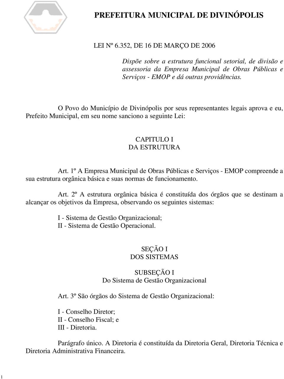 1º A Empresa Municipal de Obras Públicas e Serviços - EMOP compreende a sua estrutura orgânica básica e suas normas de funcionamento. Art.