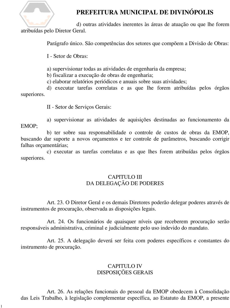 elaborar relatórios periódicos e anuais sobre suas atividades; d) executar tarefas correlatas e as que lhe forem atribuídas pelos órgãos superiores.