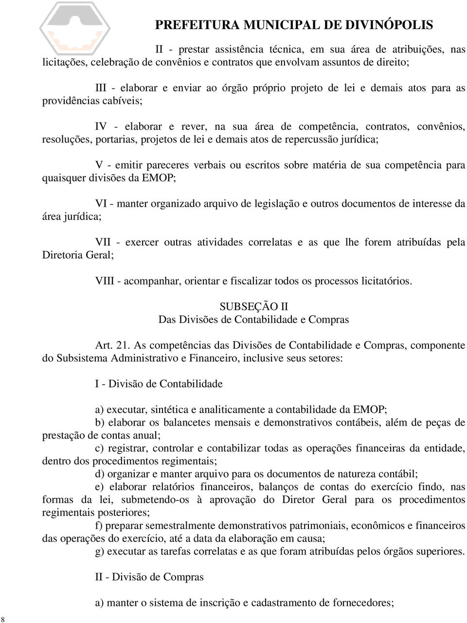 V - emitir pareceres verbais ou escritos sobre matéria de sua competência para quaisquer divisões da EMOP; VI - manter organizado arquivo de legislação e outros documentos de interesse da área