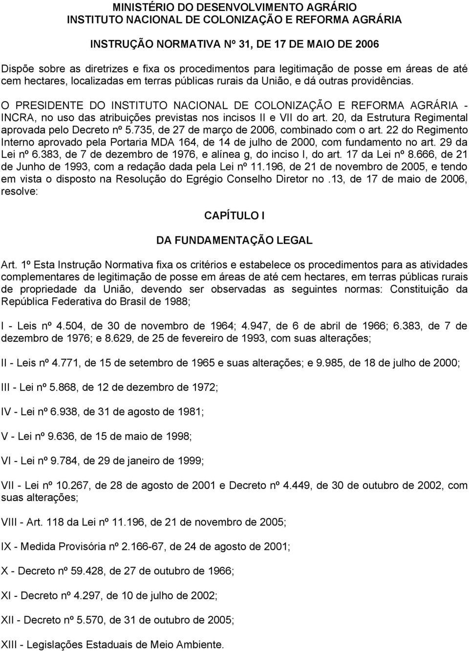 O PRESIDENTE DO INSTITUTO NACIONAL DE COLONIZAÇÃO E REFORMA AGRÁRIA - INCRA, no uso das atribuições previstas nos incisos II e VII do art. 20, da Estrutura Regimental aprovada pelo Decreto nº 5.