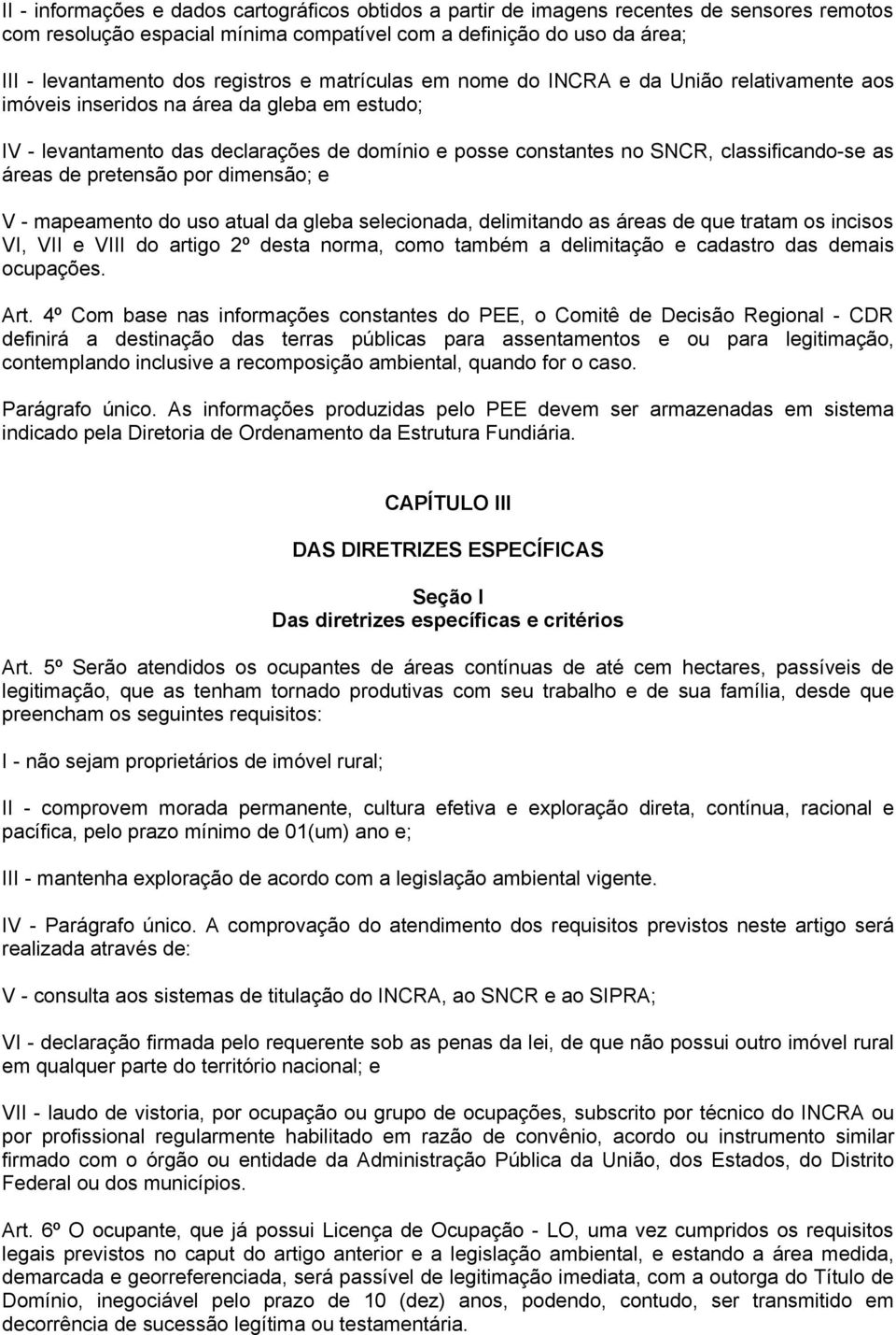 classificando-se as áreas de pretensão por dimensão; e V - mapeamento do uso atual da gleba selecionada, delimitando as áreas de que tratam os incisos VI, VII e VIII do artigo 2º desta norma, como