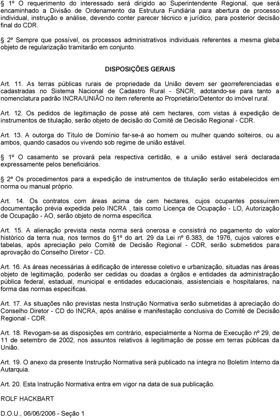 2º Sempre que possível, os processos administrativos individuais referentes a mesma gleba objeto de regularização tramitarão em conjunto. DISPOSIÇÕES GERAIS Art. 11.