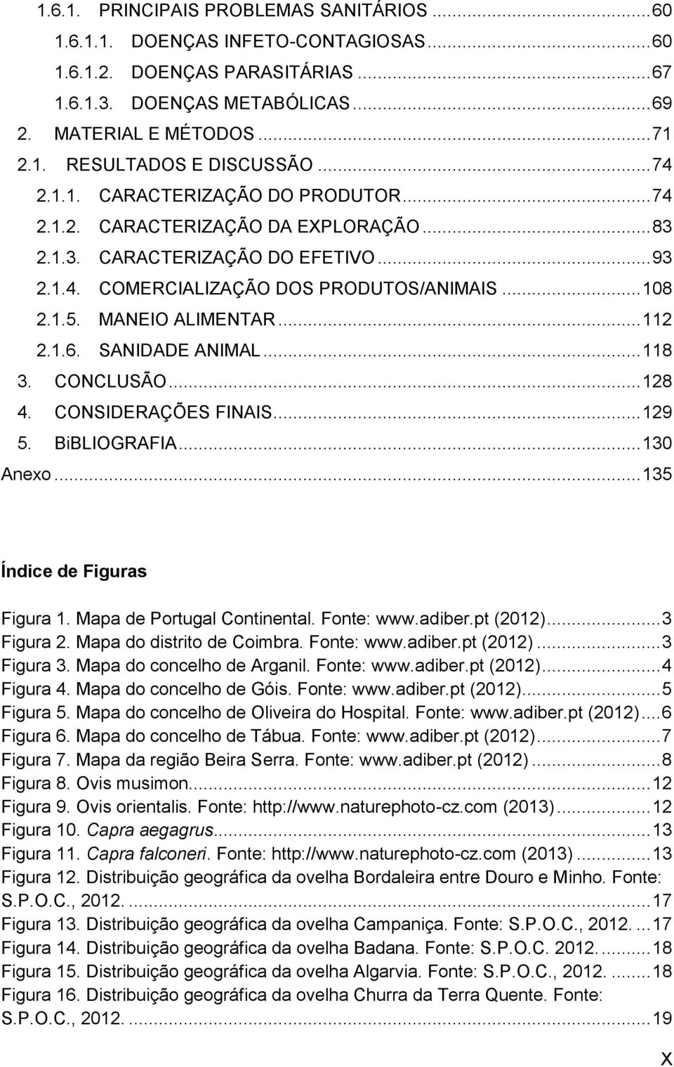 MANEIO ALIMENTAR... 112 2.1.6. SANIDADE ANIMAL... 118 3. CONCLUSÃO... 128 4. CONSIDERAÇÕES FINAIS... 129 5. BiBLIOGRAFIA... 130 Anexo... 135 Índice de Figuras Figura 1. Mapa de Portugal Continental.