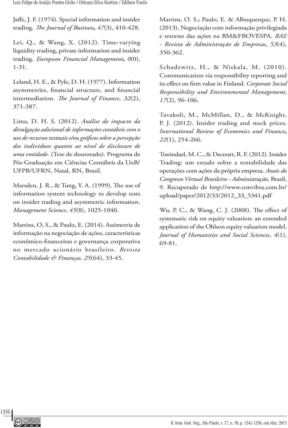 Information asymmetries, financial structure, and financial intermediation. The Journal of Finance, 32(2), 371-387. Lima, D. H. S. (2012).