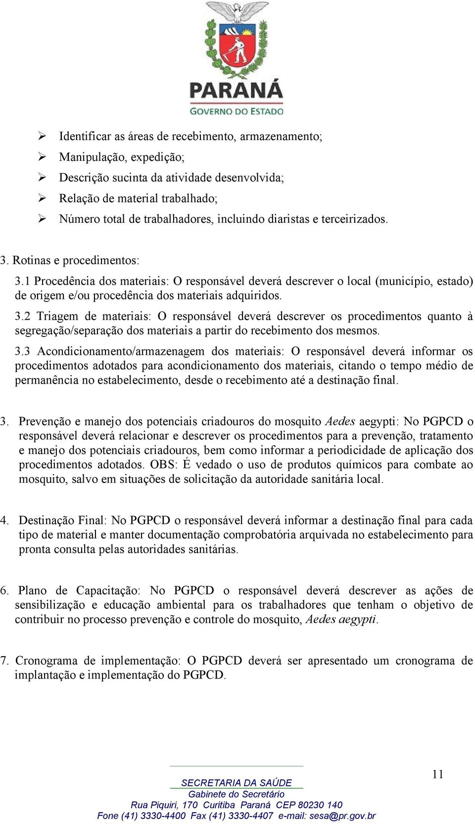 3.3 Acondicionamento/armazenagem dos materiais: O responsável deverá informar os procedimentos adotados para acondicionamento dos materiais, citando o tempo médio de permanência no estabelecimento,