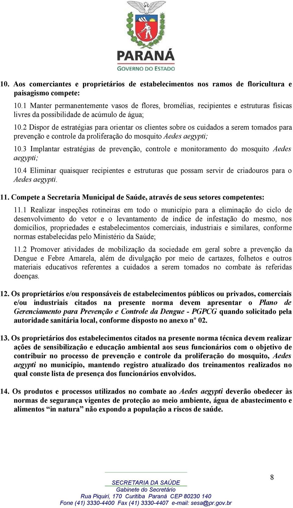 2 Dispor de estratégias para orientar os clientes sobre os cuidados a serem tomados para prevenção e controle da proliferação do mosquito Aedes aegypti; 10.