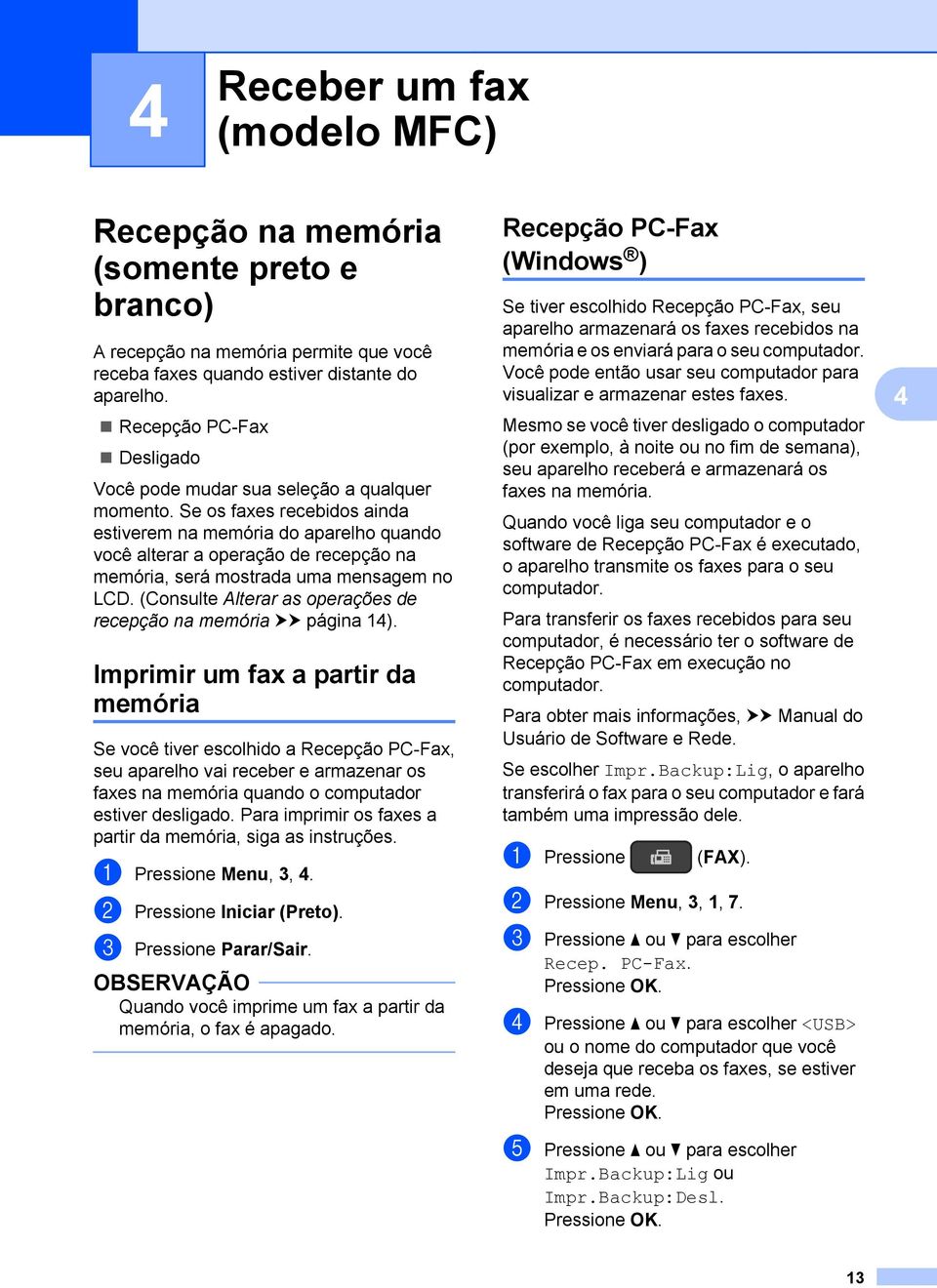 Se os faxes recebidos ainda estiverem na memória do aparelho quando você alterar a operação de recepção na memória, será mostrada uma mensagem no LCD.