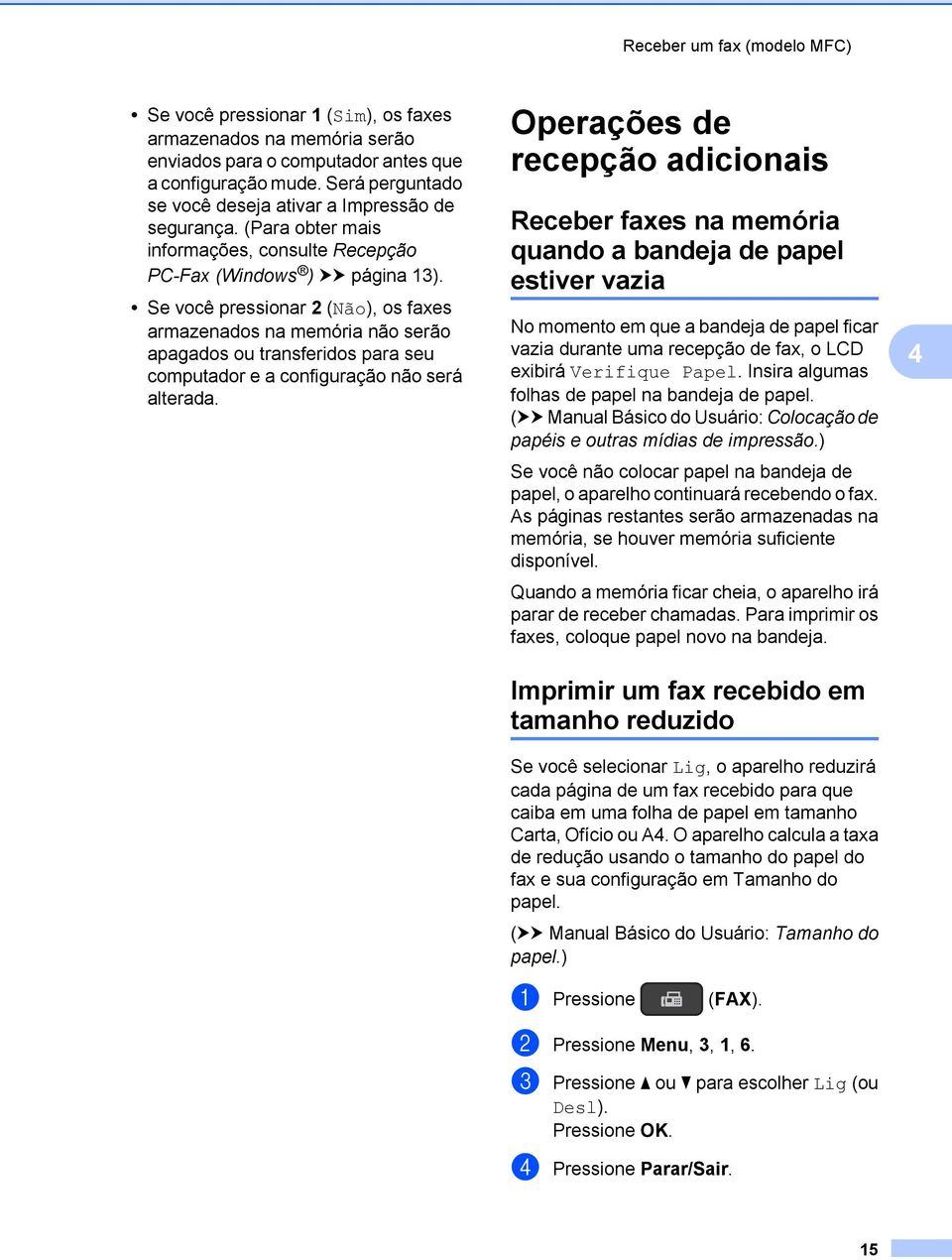 Se você pressionar 2 (Não), os faxes armazenados na memória não serão apagados ou transferidos para seu computador e a configuração não será alterada.