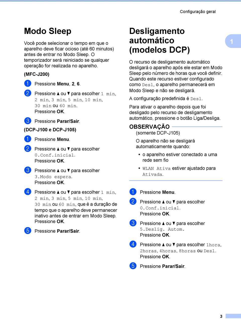 c Pressione Parar/Sair. (DCP-J100 e DCP-J105) a Pressione Menu. b Pressione a ou b para escolher 0.Conf.inicial. c Pressione a ou b para escolher 3.Modo espera.