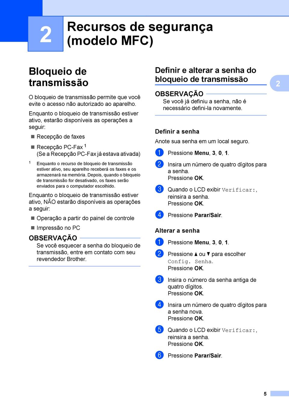 bloqueio de transmissão estiver ativo, seu aparelho receberá os faxes e os armazenará na memória.