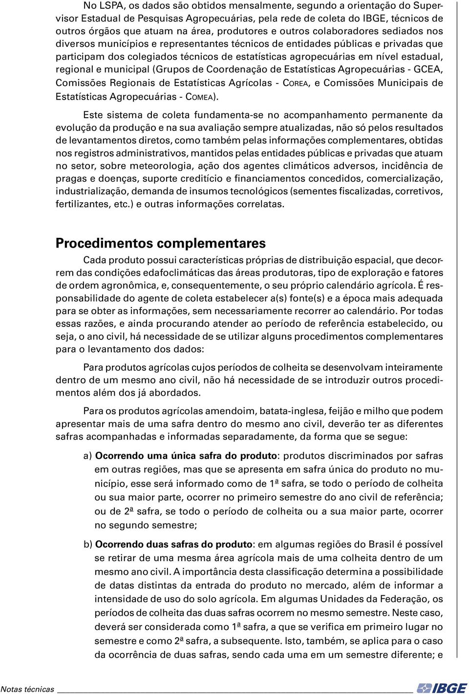 estadual, regional e municipal (Grupos de Coordenação de Estatísticas Agropecuárias - GCEA, Comissões Regionais de Estatísticas Agrícolas - Corea, e Comissões Municipais de Estatísticas Agropecuárias